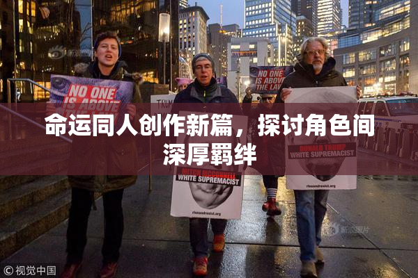命运同人创作新篇，探讨角色间深厚羁绊