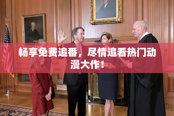 畅享免费追番，尽情追看热门动漫大作！