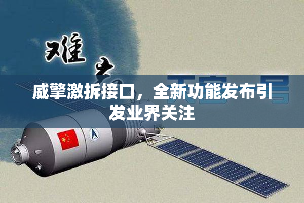 威擎激拆接口，全新功能发布引发业界关注