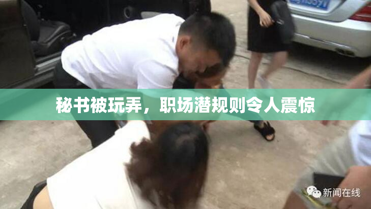 秘书被玩弄，职场潜规则令人震惊