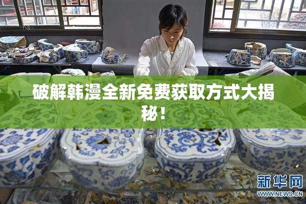 破解韩漫全新免费获取方式大揭秘！