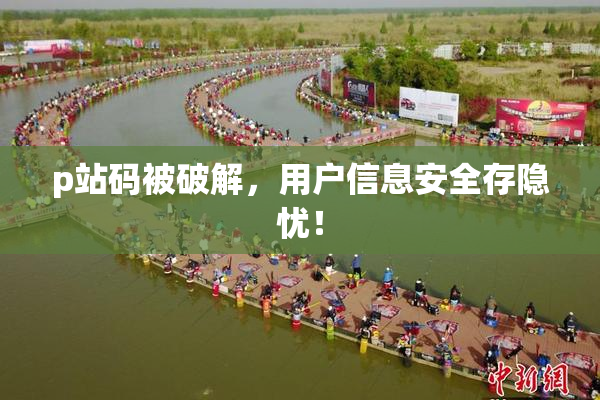 p站码被破解，用户信息安全存隐忧！