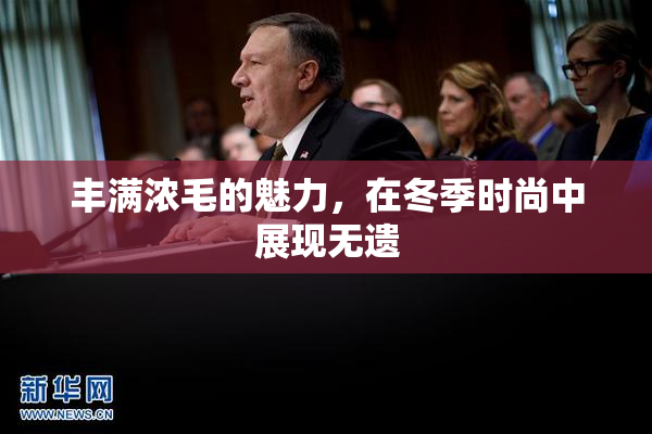 丰满浓毛的魅力，在冬季时尚中展现无遗