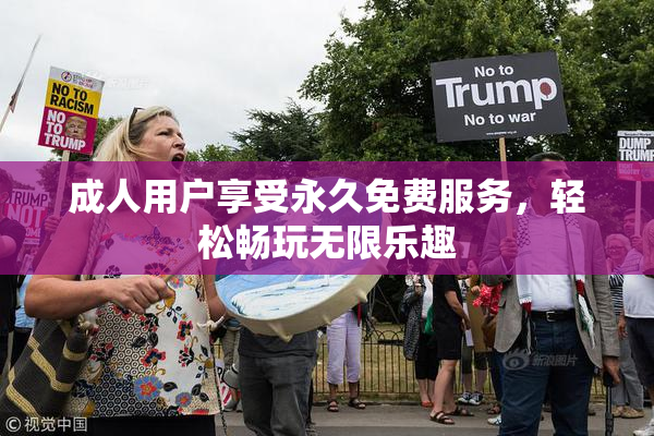 成人用户享受永久免费服务，轻松畅玩无限乐趣