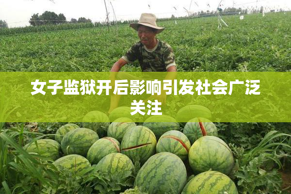 女子监狱开后影响引发社会广泛关注