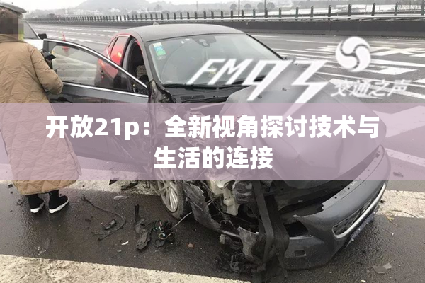 开放21p：全新视角探讨技术与生活的连接