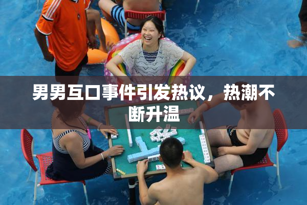 男男互口事件引发热议，热潮不断升温