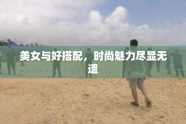 美女与好搭配，时尚魅力尽显无遗