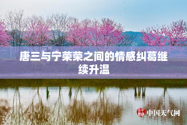 唐三与宁荣荣之间的情感纠葛继续升温