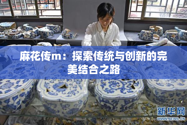 麻花传m：探索传统与创新的完美结合之路