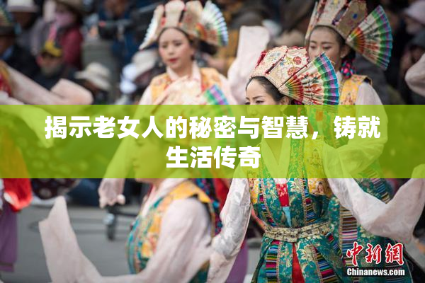 揭示老女人的秘密与智慧，铸就生活传奇