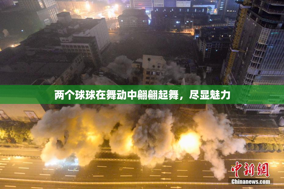 两个球球在舞动中翩翩起舞，尽显魅力