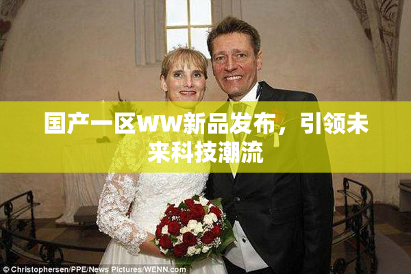 国产一区WW新品发布，引领未来科技潮流