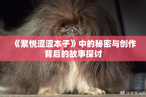《紫悦涩涩本子》中的秘密与创作背后的故事探讨