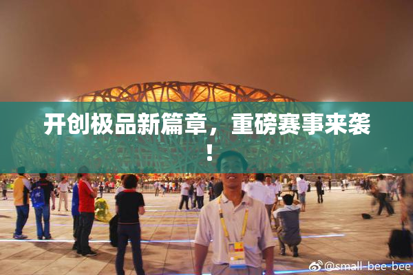 开创极品新篇章，重磅赛事来袭！