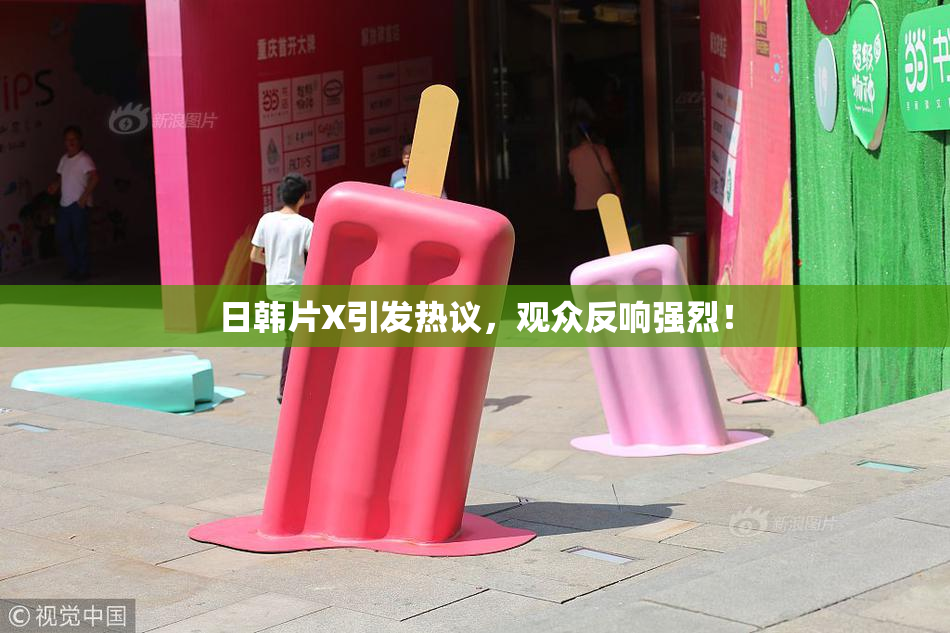 日韩片X引发热议，观众反响强烈！