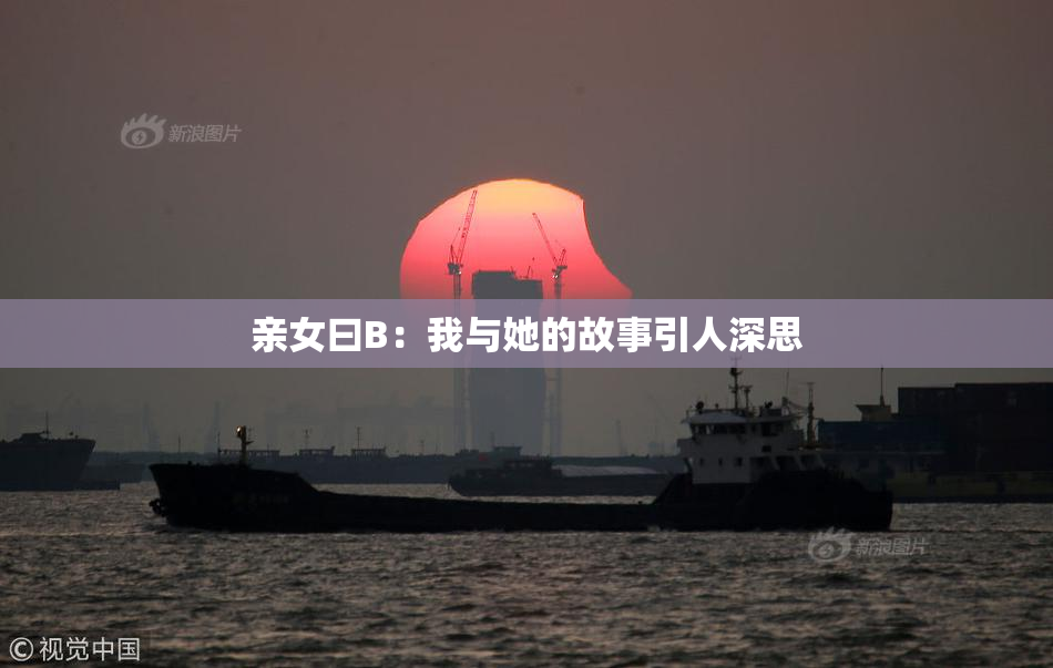 亲女曰B：我与她的故事引人深思