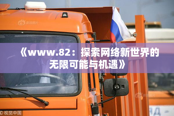 《www.82：探索网络新世界的无限可能与机遇》
