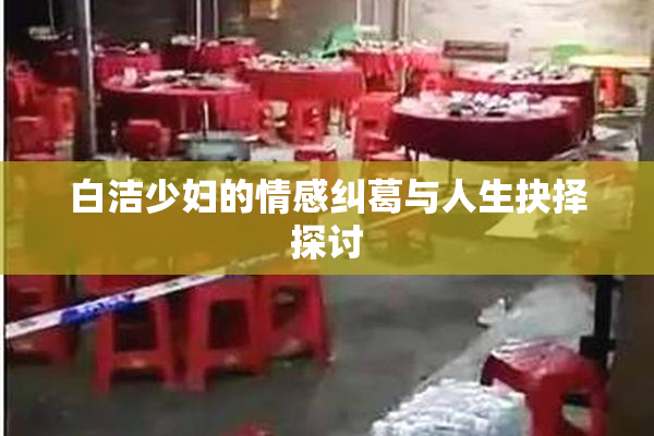 白洁少妇的情感纠葛与人生抉择探讨