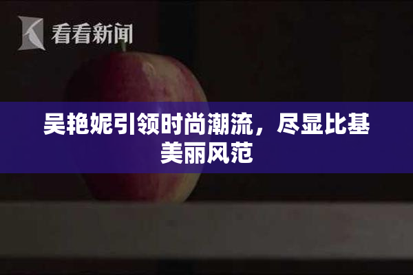 吴艳妮引领时尚潮流，尽显比基美丽风范