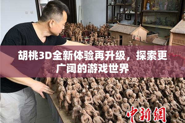 胡桃3D全新体验再升级，探索更广阔的游戏世界
