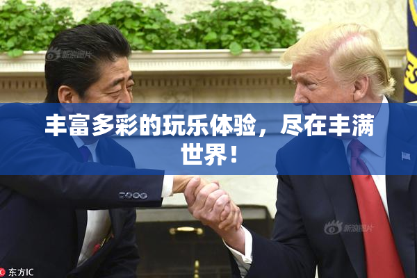 丰富多彩的玩乐体验，尽在丰满世界！