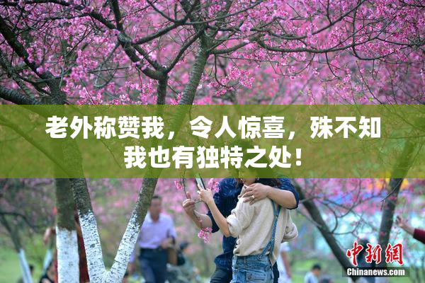 老外称赞我，令人惊喜，殊不知我也有独特之处！