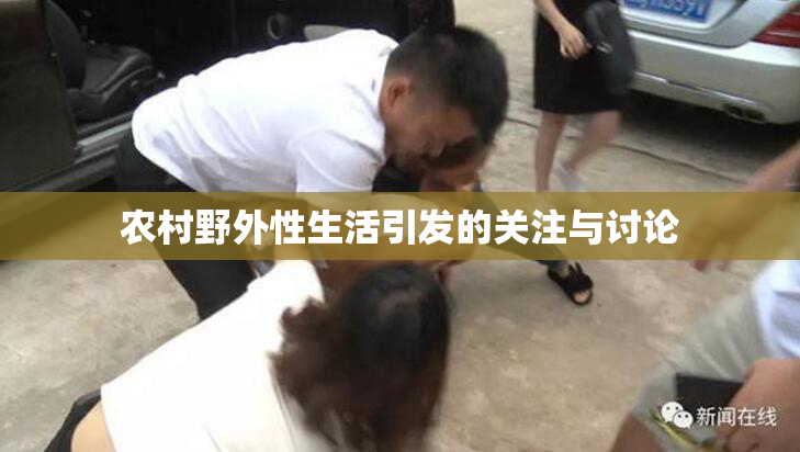 农村野外性生活引发的关注与讨论
