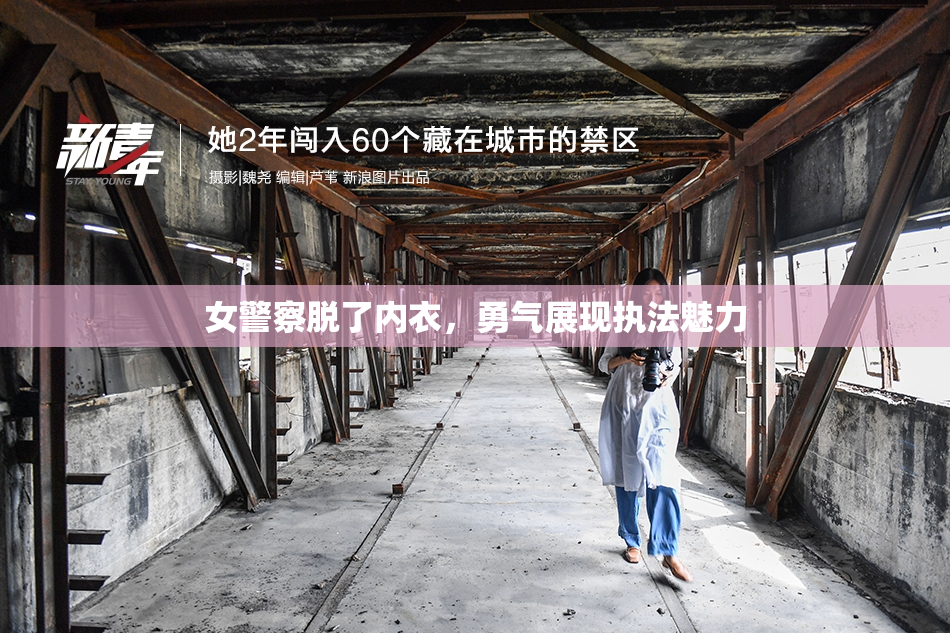 女警察脱了内衣，勇气展现执法魅力