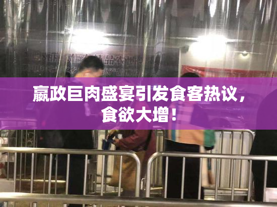 嬴政巨肉盛宴引发食客热议，食欲大增！