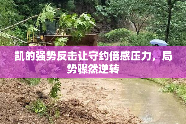 凯的强势反击让守约倍感压力，局势骤然逆转