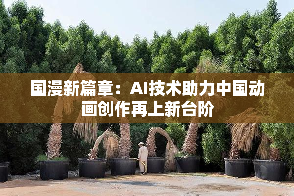 国漫新篇章：AI技术助力中国动画创作再上新台阶