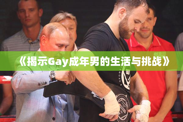 《揭示Gay成年男的生活与挑战》