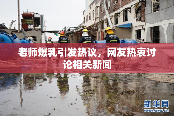 老师爆乳引发热议，网友热衷讨论相关新闻