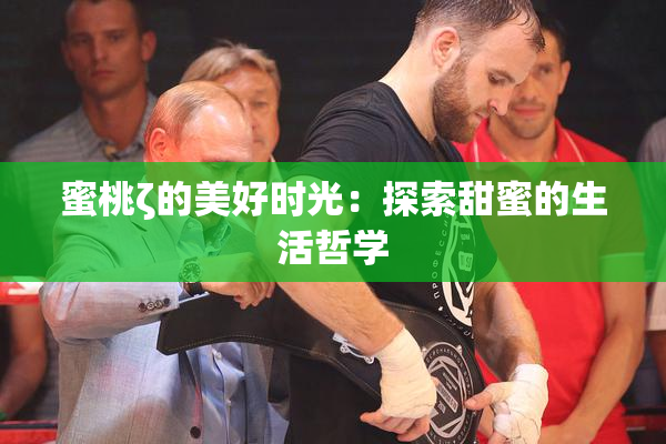 蜜桃ζ的美好时光：探索甜蜜的生活哲学