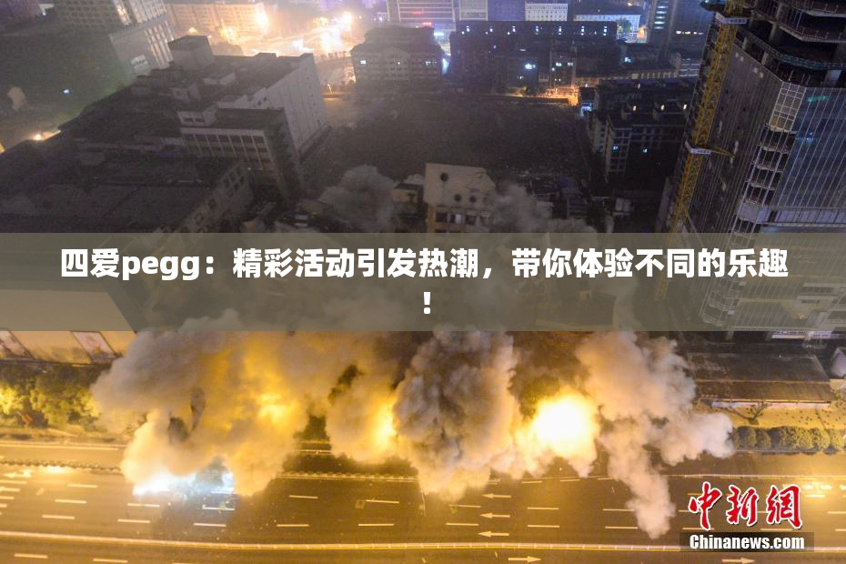 四爱pegg：精彩活动引发热潮，带你体验不同的乐趣！