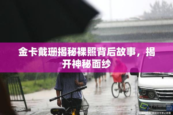 金卡戴珊揭秘裸照背后故事，揭开神秘面纱