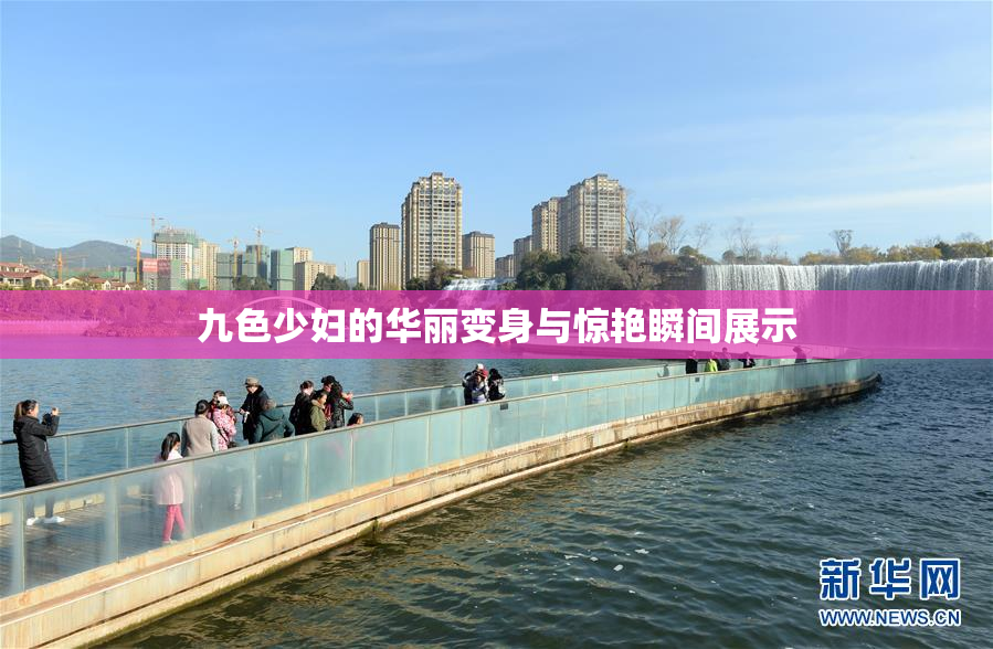 九色少妇的华丽变身与惊艳瞬间展示