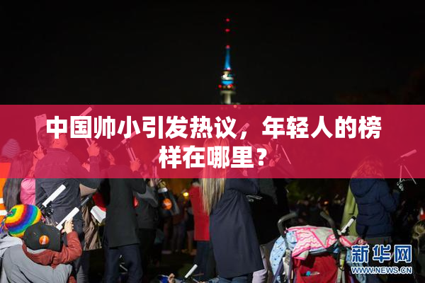 中国帅小引发热议，年轻人的榜样在哪里？