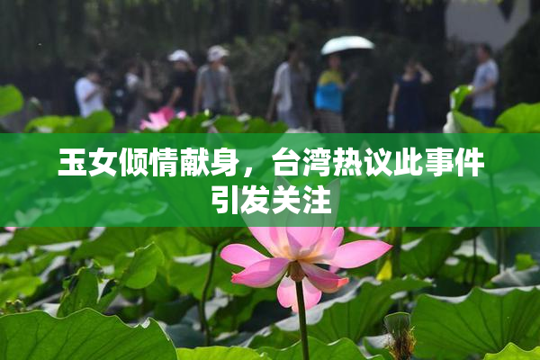 玉女倾情献身，台湾热议此事件引发关注