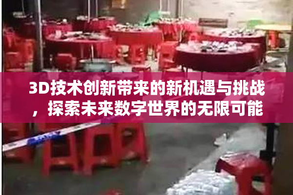 3D技术创新带来的新机遇与挑战，探索未来数字世界的无限可能。