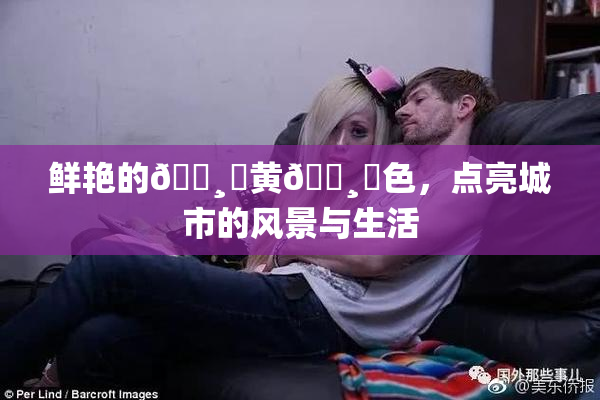 鲜艳的🌸‌黄🌸‌色，点亮城市的风景与生活