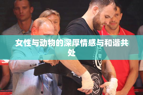 女性与动物的深厚情感与和谐共处