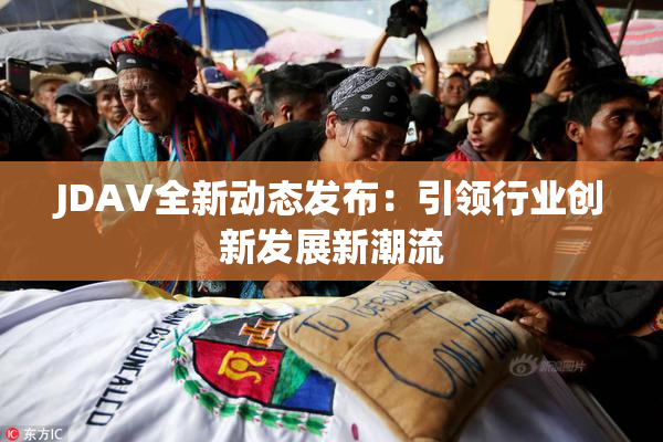 JDAV全新动态发布：引领行业创新发展新潮流