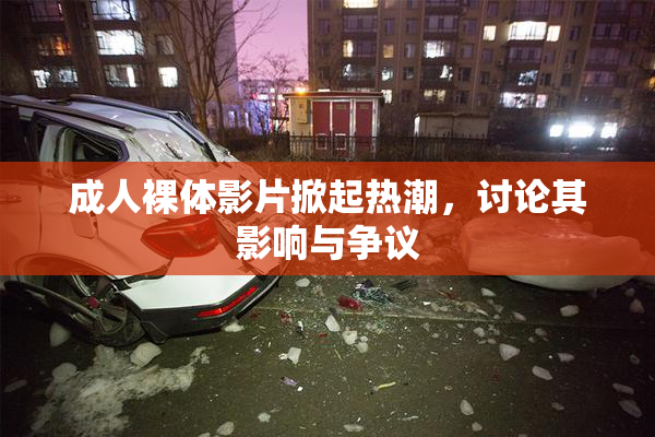 成人裸体影片掀起热潮，讨论其影响与争议