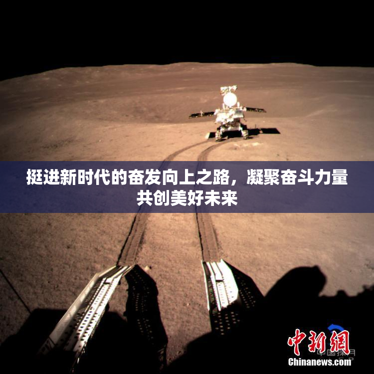 挺进新时代的奋发向上之路，凝聚奋斗力量共创美好未来