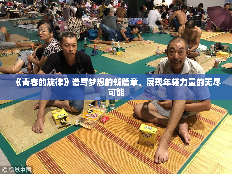 《青春的旋律》谱写梦想的新篇章，展现年轻力量的无尽可能