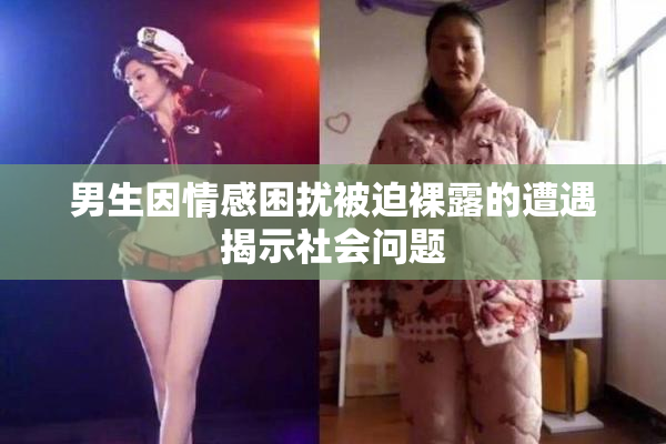 男生因情感困扰被迫裸露的遭遇揭示社会问题