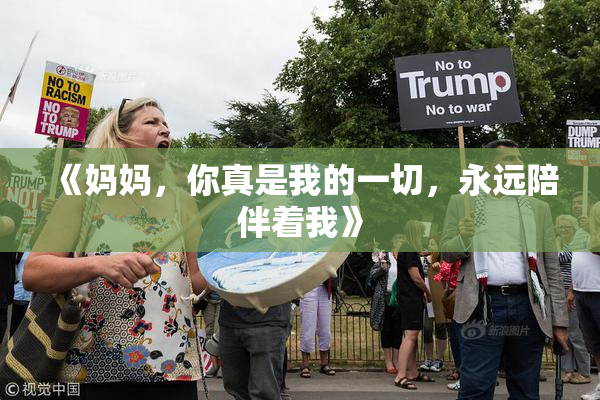 《妈妈，你真是我的一切，永远陪伴着我》