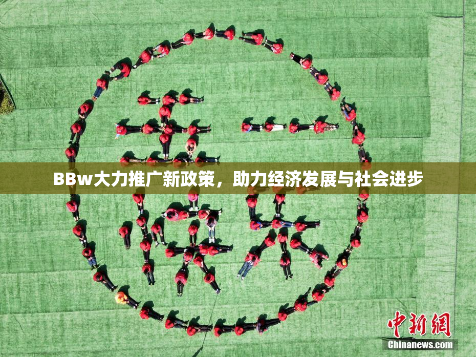 BBw大力推广新政策，助力经济发展与社会进步
